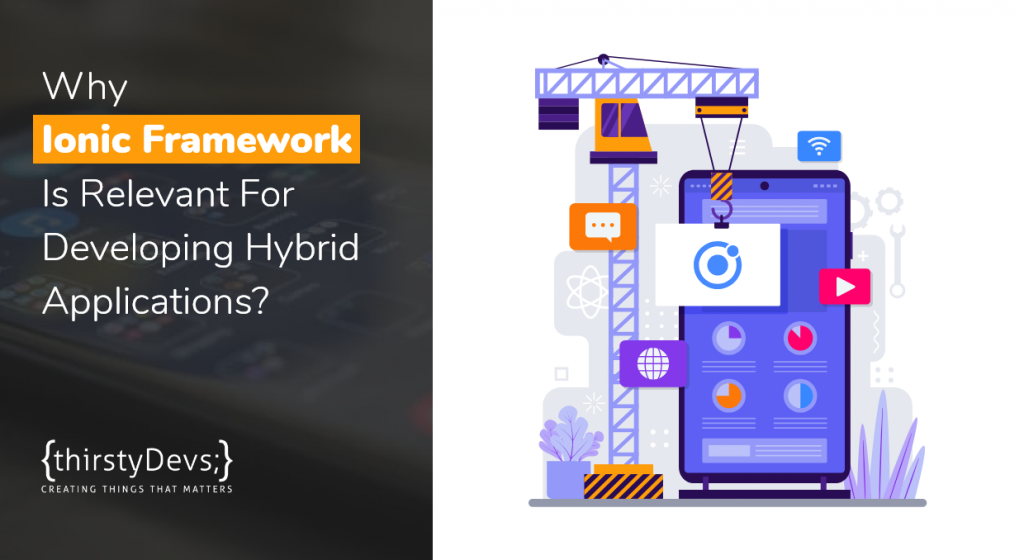 Why Ionic Framework for Hybrid Apps by thirstyDevs